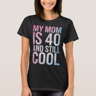 My Mum Is 40 And Still Cool 40th Birthday Mothers T-Shirt