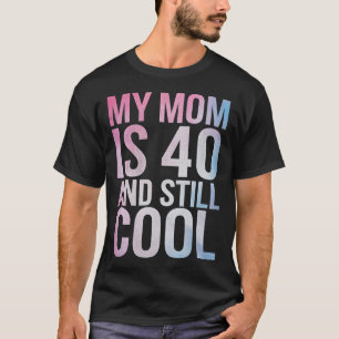 My Mum Is 40 And Still Cool 40th Birthday Mothers T-Shirt