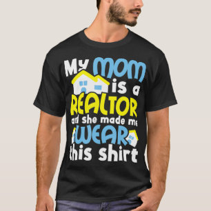 My Mum Is A Realtor And She Made Me Wear Real Est T-Shirt