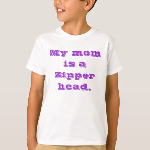 My mum is a Zipper head. T-Shirt
