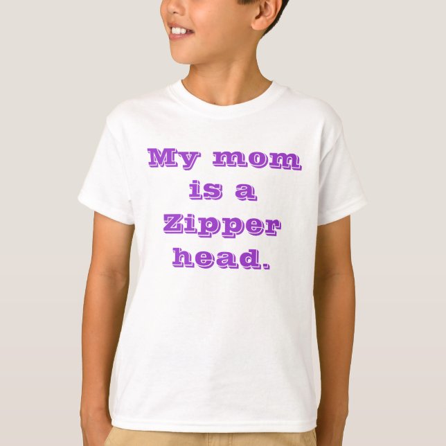 My mum is a Zipper head. T-Shirt (Front)