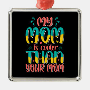 My Mum Is Cooler Than Your Mum Metal Ornament