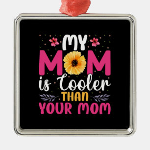 My Mum Is Cooler Than Your Mum Metal Ornament