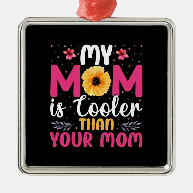 My Mum Is Cooler Than Your Mum Metal Ornament (Front)