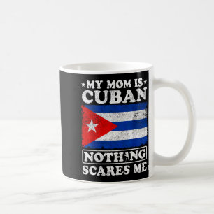 My mum is cuban nothing scares me cuba mother's da coffee mug
