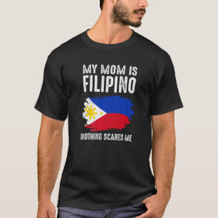 My Mum Is Filipino Nothing Scares Me Philippine Pr T-Shirt