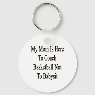 My Mum Is Here To Coach Basketball Not To Ba Key Ring