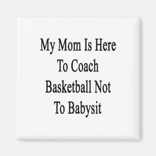 My Mum Is Here To Coach Basketball Not To Ba  Magnet