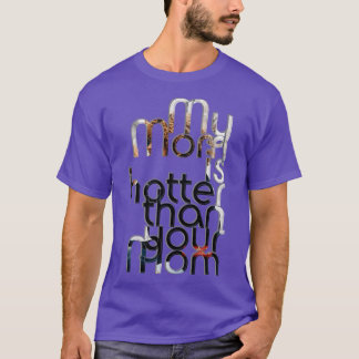 My Mum is hotter than your Mum T-Shirt