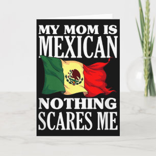 My mum is mexican nothing scares me  card