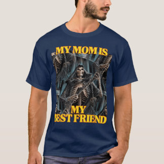 My Mum is My Best Friend Funny Hard Skeleton Meme T-Shirt