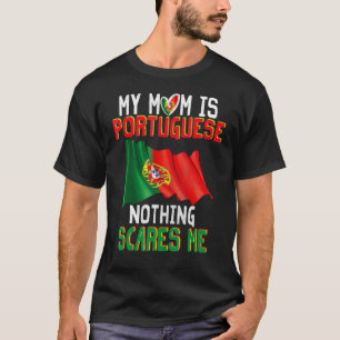 My Mum Is Portuguese Nothing Scares Me Proud Portu T-Shirt