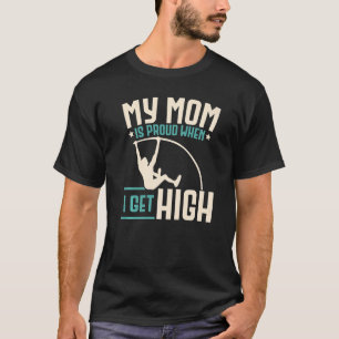 My Mum Is Proud When I Get High Pole Vaulter Pole  T-Shirt