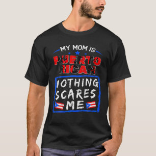 My Mum Is Puerto Rican Nothing Scares Me Puerto Ri T-Shirt