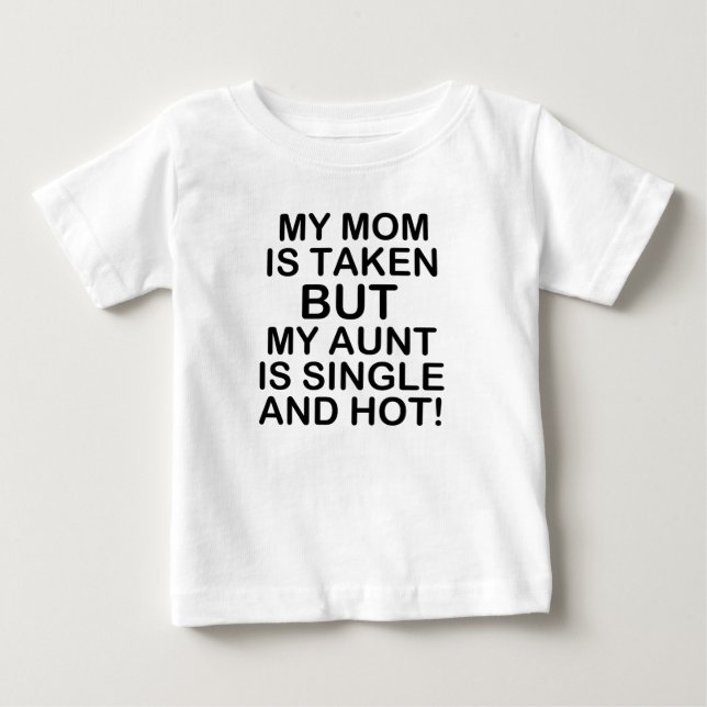 My Mum is Taken but my Aunt is Single and Hot baby T-Shirt (Front)