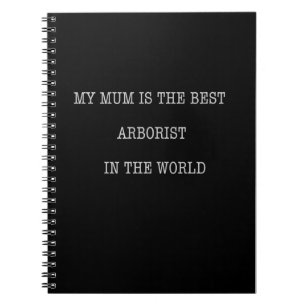 My mum is the best Arborist in the world Notebook