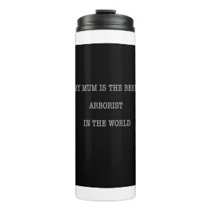 My mum is the best Arborist in the world Thermal Tumbler
