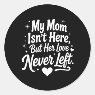 My Mum Isnt Here But Her Love Left Memorial Saying Classic Round Sticker