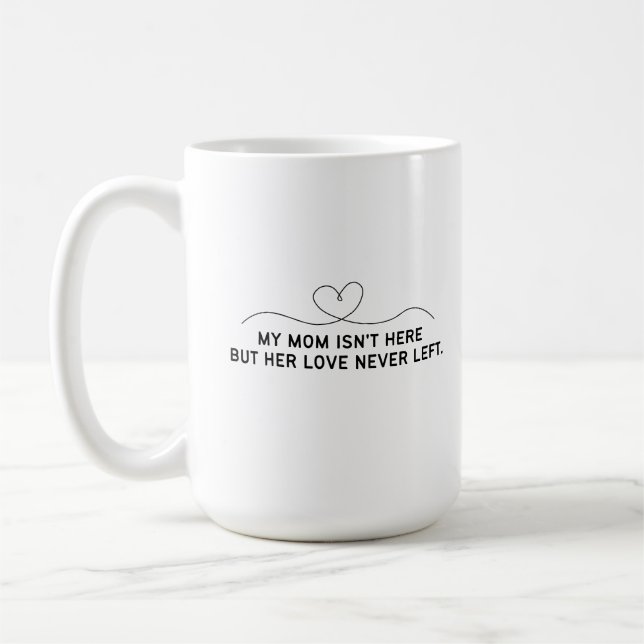 My Mum Isn't Here But Her Love Never Left.  Coffee Mug (Left)