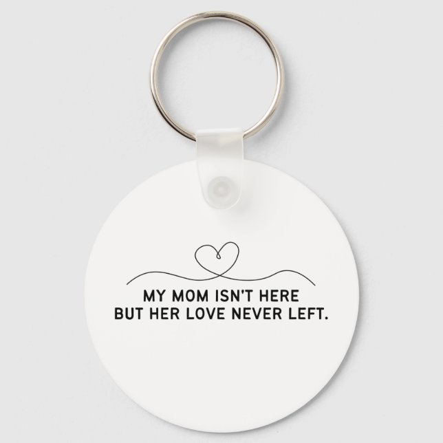 My Mum Isn't Here But Her Love Never Left.  Key Ring (Front)