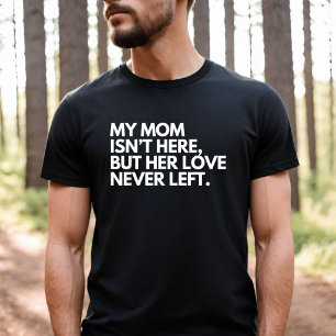 My Mum Isn't Here But Her Love Never Left Memorial T-Shirt