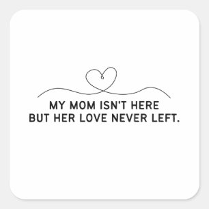 My Mum Isn't Here But Her Love Never Left. Square Sticker