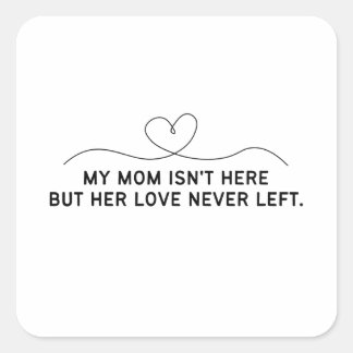 My Mum Isn't Here But Her Love Never Left.  Square Sticker