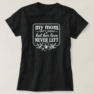 My Mum Isn't Here Love Never Left Memorial Gift T-Shirt