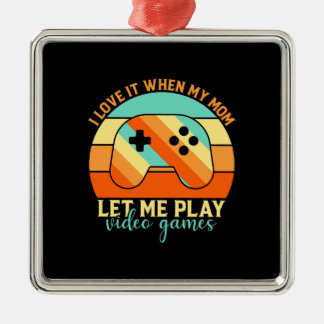 My Mum Let Me Play Video Game Metal Ornament