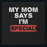 My Mum Says I'm Special Faux Canvas Print<br><div class="desc">The perfect cute gift for a son or daughter or newborn baby from a loving and funny parent who knows a humourous slogan t-shirt when they see one. If your mum says you're a special child or a favourite child then this tee is perfect for you.</div>