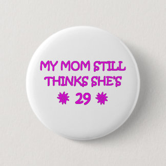 My Mum still thinks She's 29 6 Cm Round Badge