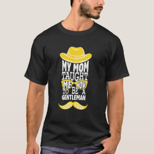 My Mum Taught Me How To Be Gentleman Momy Moma Boy T-Shirt