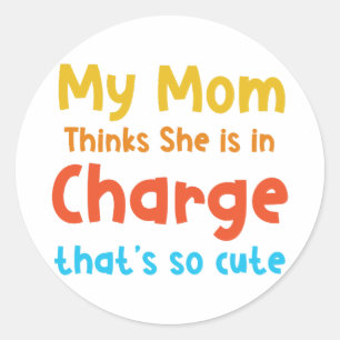My Mum Thinks She is in Charge Classic Round Sticker