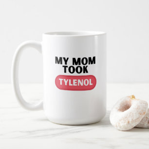 My mum took tylenol coffee mug