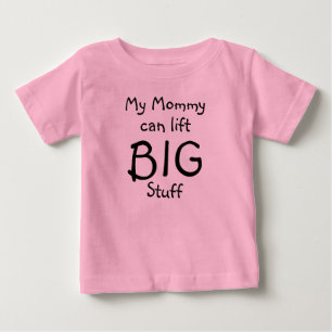 My Mummy can lift, BIG, Stuff Baby T-Shirt