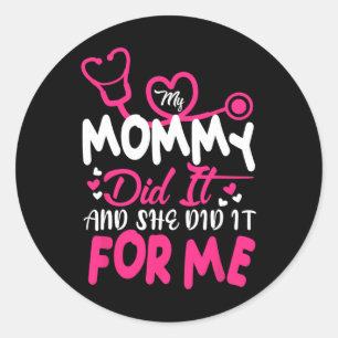 My Mummy Did It And She Did It For Me Mum Nurse Gr Classic Round Sticker