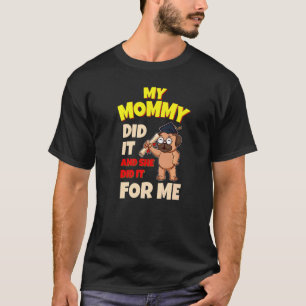 My Mummy Did It And She Did It For Me Mum School G T-Shirt