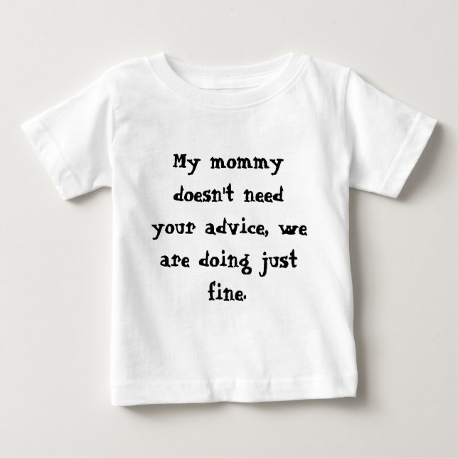 My mummy doesn't need your advice, we are doing... baby T-Shirt (Front)