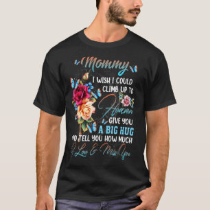 My Mummy I Wish I Could Climb Up To Heaven Give Yo T-Shirt