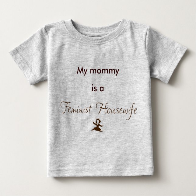 My mummy is a Feminist Housewife Baby T-Shirt (Front)