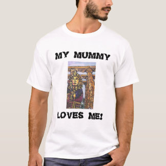 MY MUMMY LOVES ME! T-Shirt