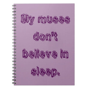 My muses don't believe in sleep. notebook
