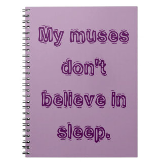 My muses don't believe in sleep. notebook