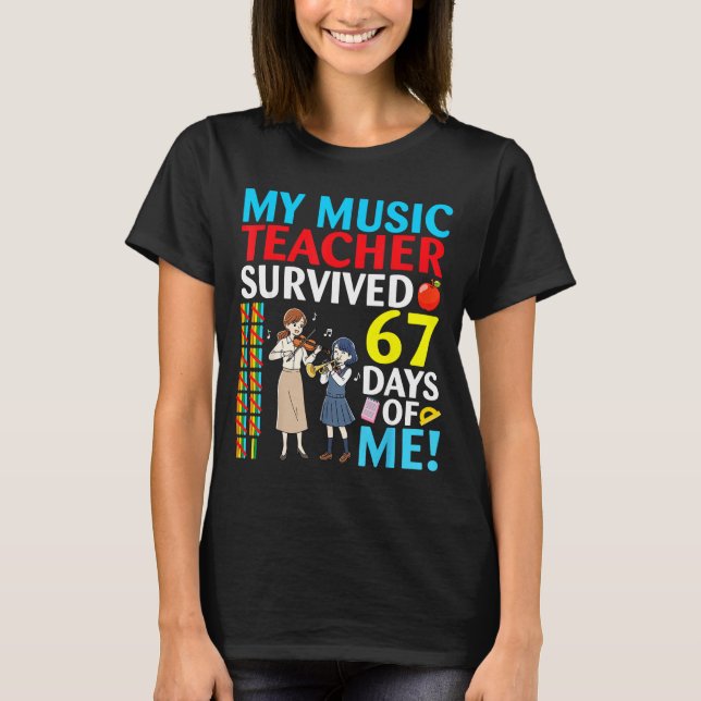 My Music Teacher Survived 67 Days Of Me Student Ba T-Shirt (Front)