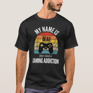 My Name Is Beau And I Have A Gaming Additiction T-Shirt