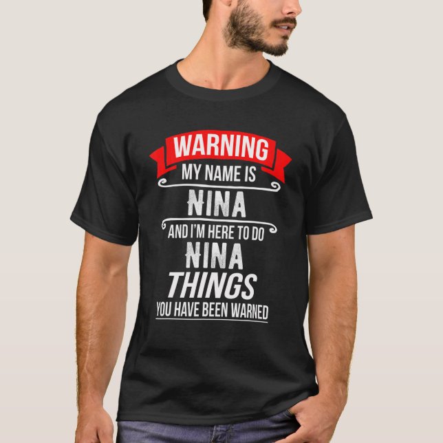 My Name Is Nina And I'm Here To Do Nina Things Nin T-Shirt (Front)