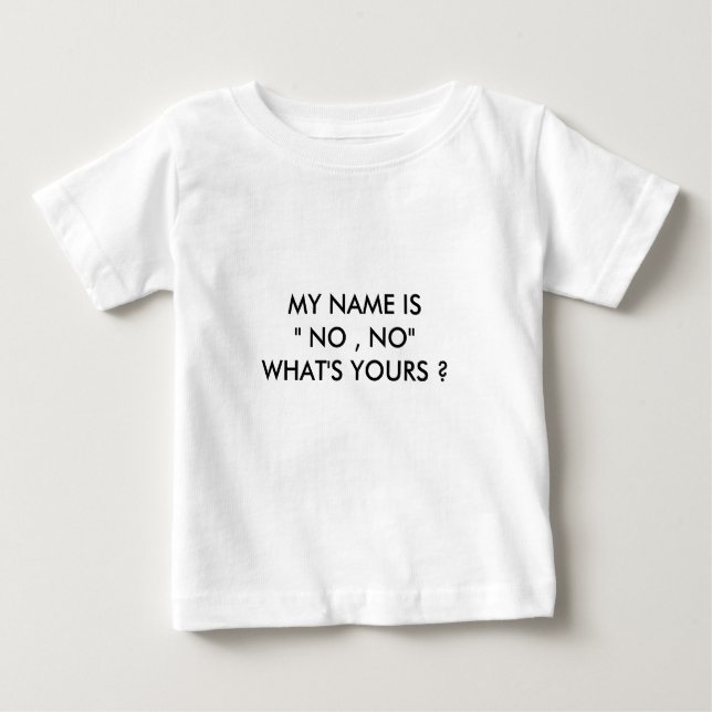 MY NAME IS " NO , NO"WHAT'S YOURS ? BABY T-Shirt (Front)