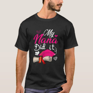 My Nana Did It Cute Graduate Cap Proud Nana Gradua T-Shirt