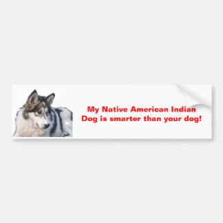 My Native American Indian Dog is smarter Bumper Sticker