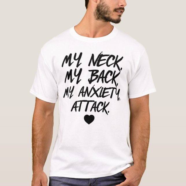 My Neck My Back My Anxiety Attack Funny T-Shirt (Front)